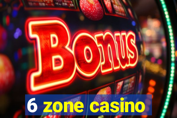 6 zone casino